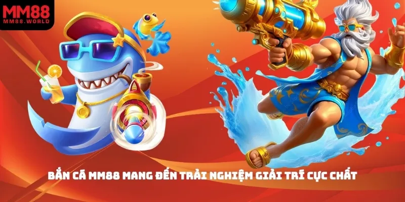 Bắn cá MM88 mang đến trải nghiệm giải trí cực chất