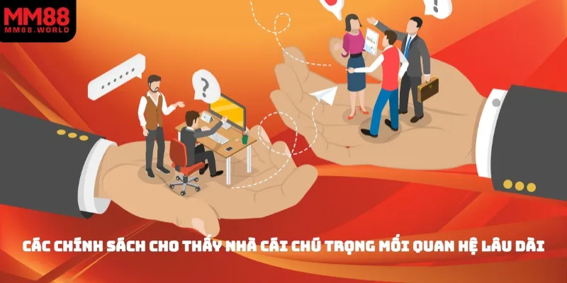 Các chính sách cho thấy nhà cái chú trọng mối quan hệ lâu dài