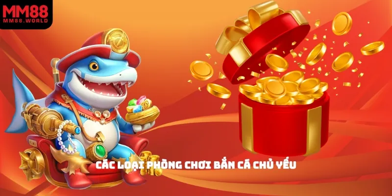 Các loại phòng chơi bắn cá chủ yếu