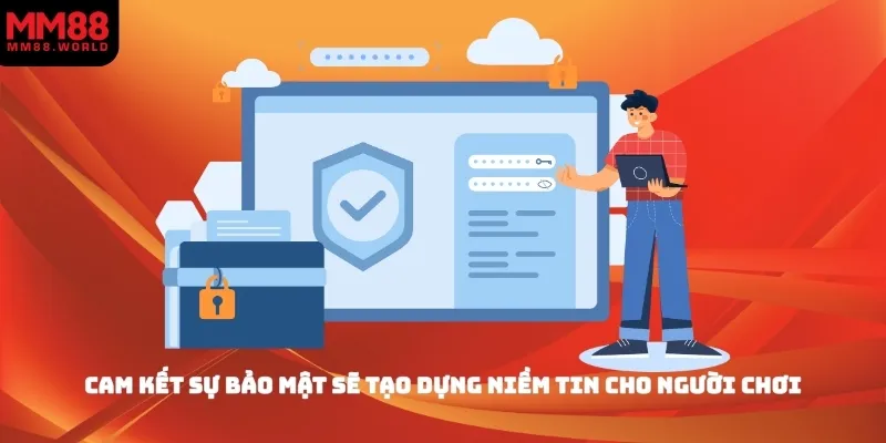 Cam kết sự bảo mật sẽ tạo dựng niềm tin cho người chơi