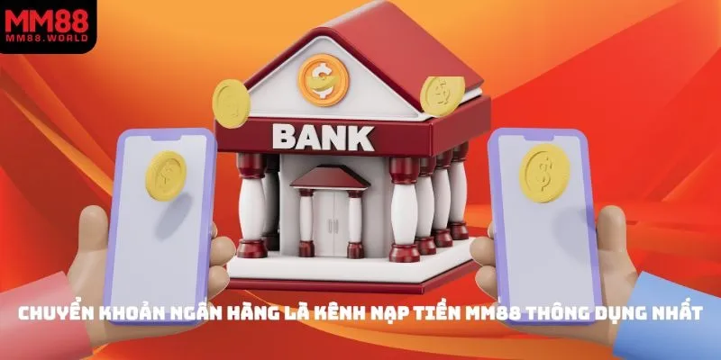 Chuyển khoản ngân hàng là kênh nạp tiền MM88 thông dụng nhất