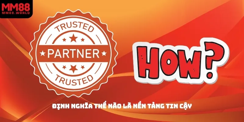 Định nghĩa thế nào là nền tảng tin cậy