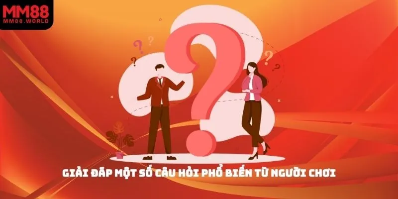 Giải đáp một số câu hỏi phổ biến từ người chơi