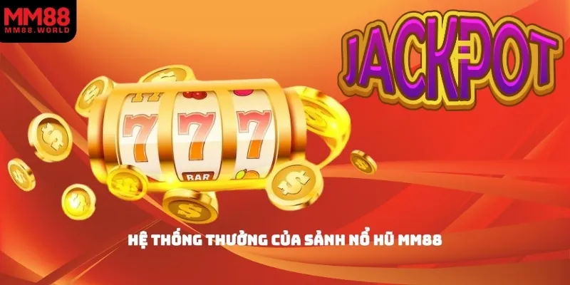 Hệ thống thưởng của sảnh nổ hũ MM88