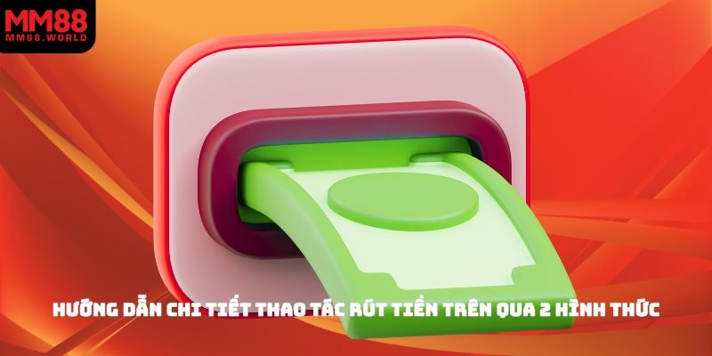 Hướng dẫn chi tiết thao tác rút tiền trên qua 2 hình thức