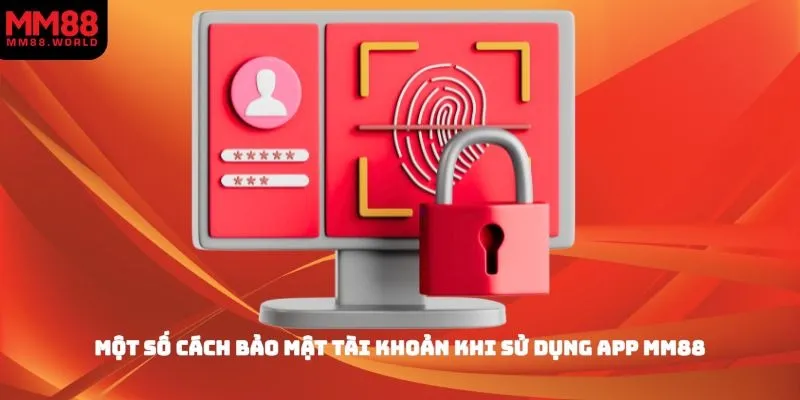 Một số chỉ dẫn bảo mật tài khoản khi sử dụng app MM88