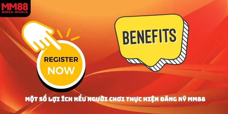 Một số lợi ích nếu người chơi thực hiện đăng ký MM88