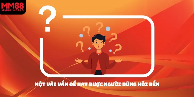 Một vài vấn đề hay được người dùng hỏi đến
