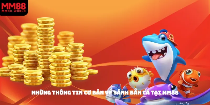Những thông tin cơ bản về sảnh bắn cá tại MM88