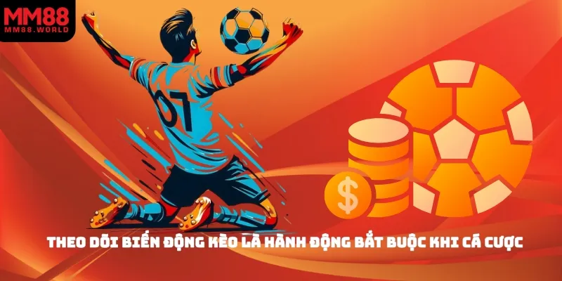 Theo dõi biến động kèo là hành động bắt buộc khi cá cược