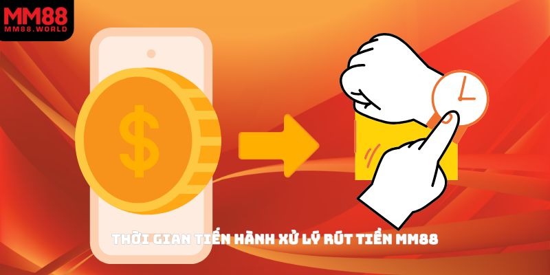 Thời gian tiến hành xử lý rút tiền MM88