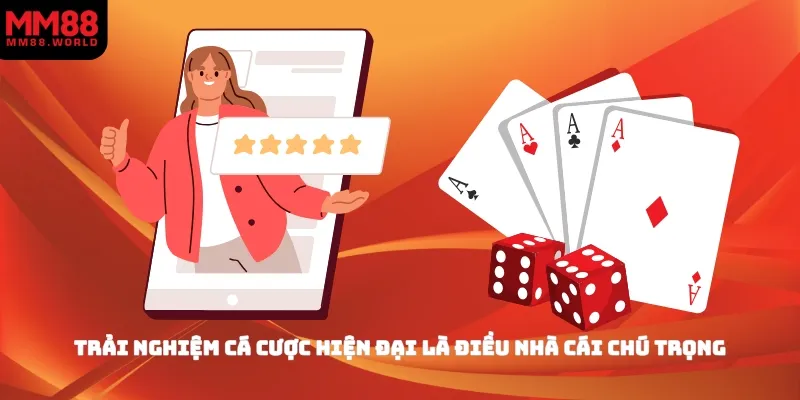 Trải nghiệm cá cược hiện đại là điều nhà cái chú trọng