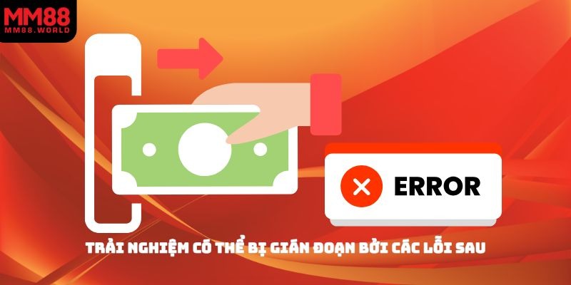 Trải nghiệm có thể bị gián đoạn bởi các lỗi sau