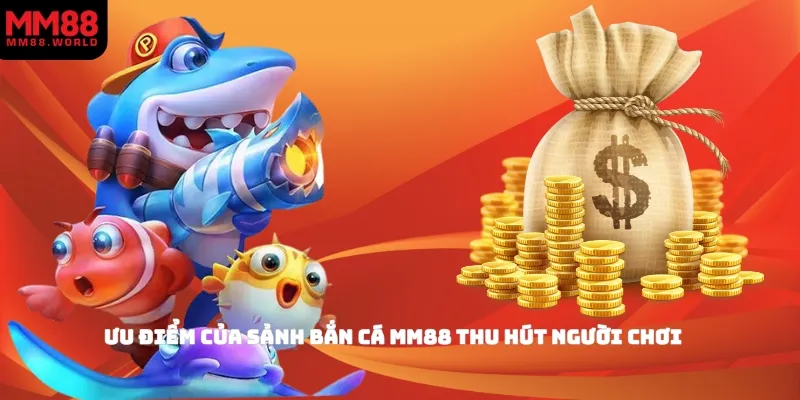 Ưu điểm của sảnh bắn cá MM88 thu hút người chơi