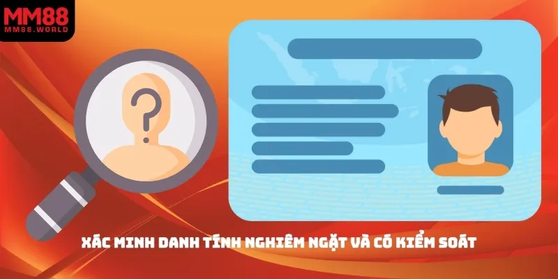 Xác minh danh tính nghiêm ngặt và có kiểm soát